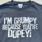 I’m Grumpy Because You’re Dopey T-Shirt